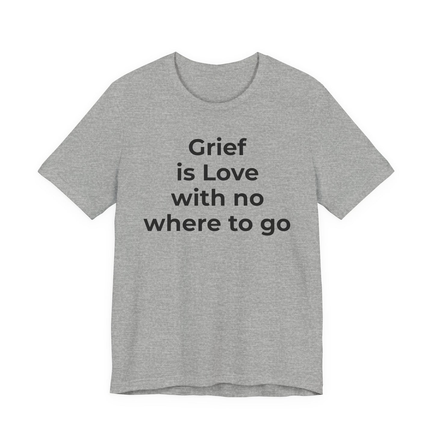 Grief and Loss T-Shirt - Grief is Love with Nowhere to Go - Wear What You Stand For Products