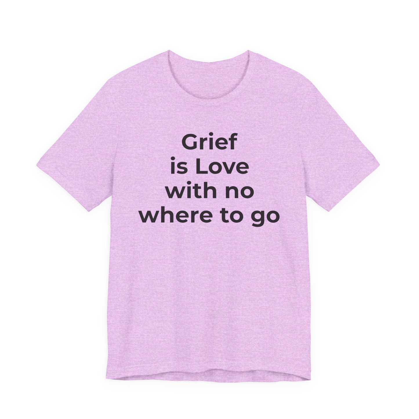 Grief and Loss T-Shirt - Grief is Love with Nowhere to Go - Wear What You Stand For Products