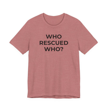Pet Rescues T-Shirt Who Rescued Who? - Wear What You Stand For Products