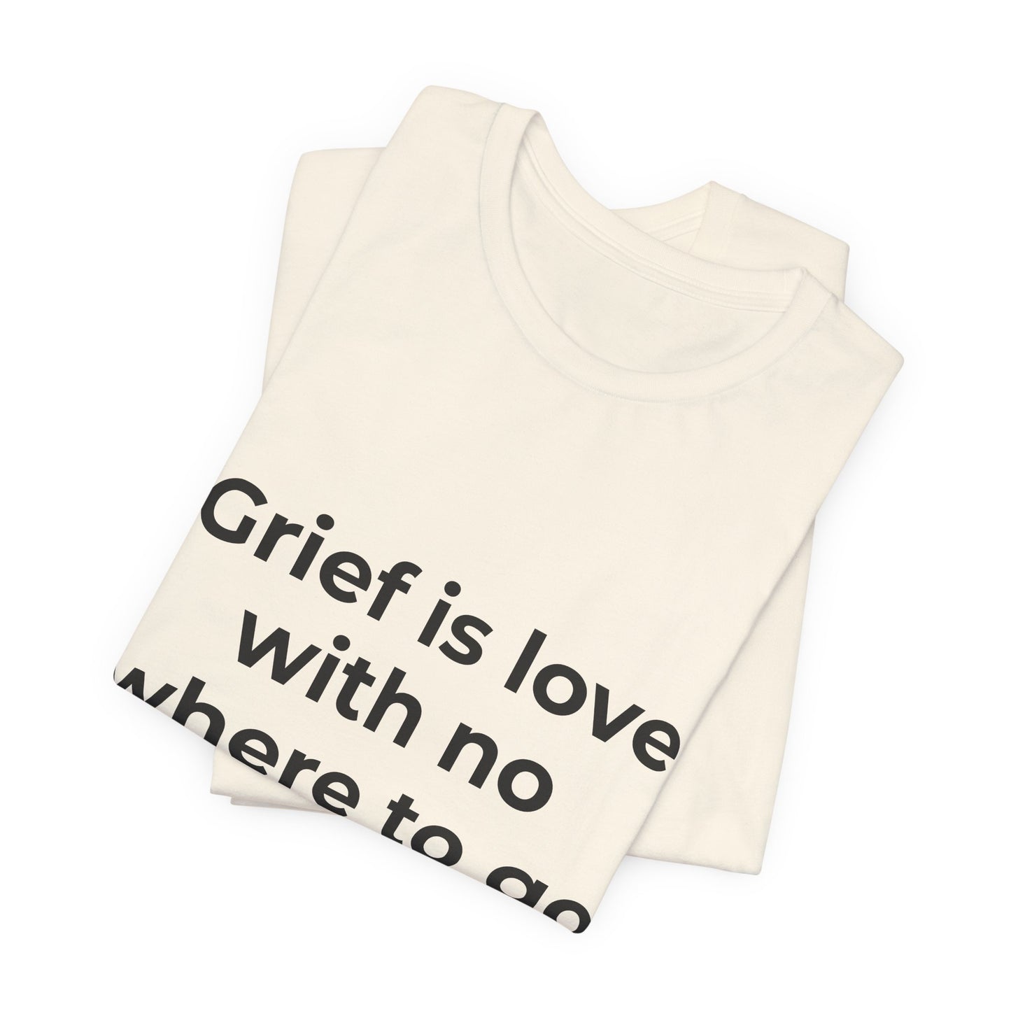 GRIEF IS LOVE WITH NO WHERE TO GO
