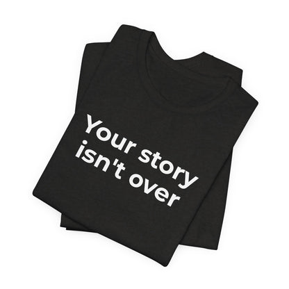 Grief & Loss and Suicide Awareness T-Shirt - Your Story isn't Over - Wear What You Stand For Products