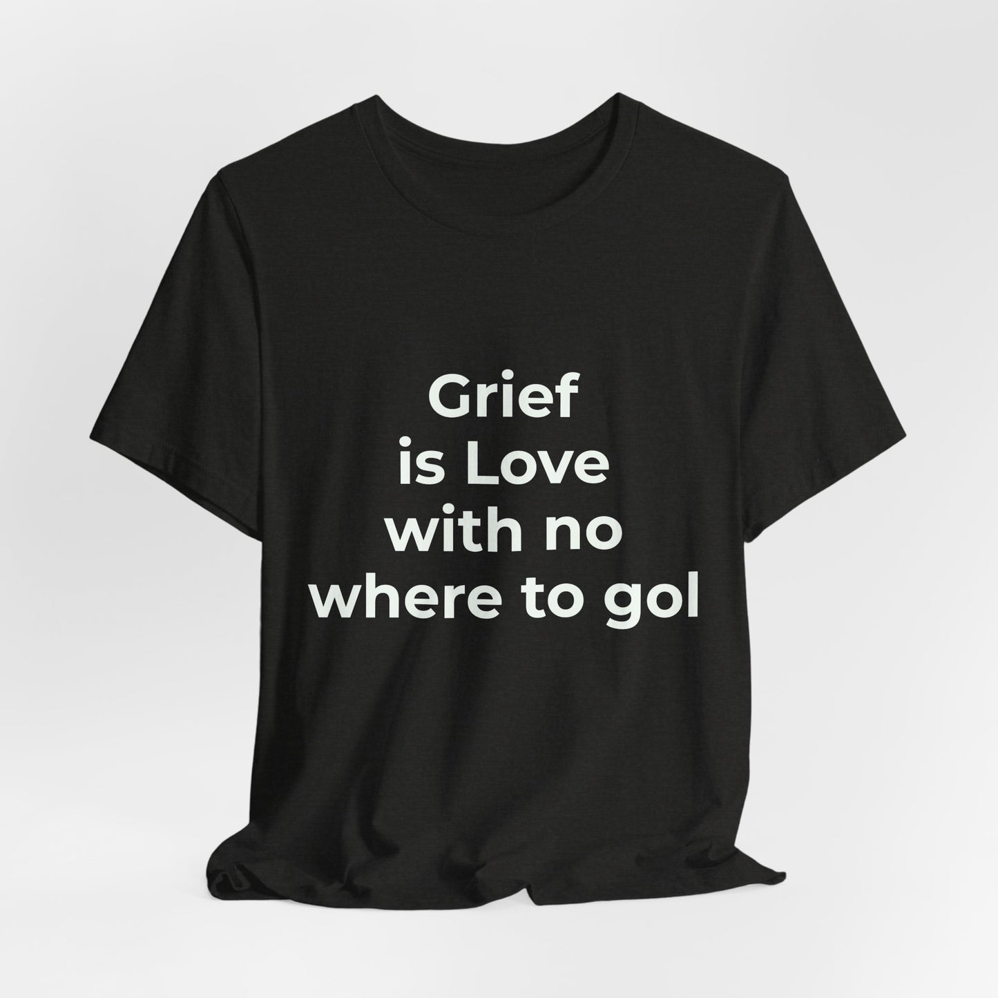 GRIEF IS LOVE WITH NO WHERE TO GO