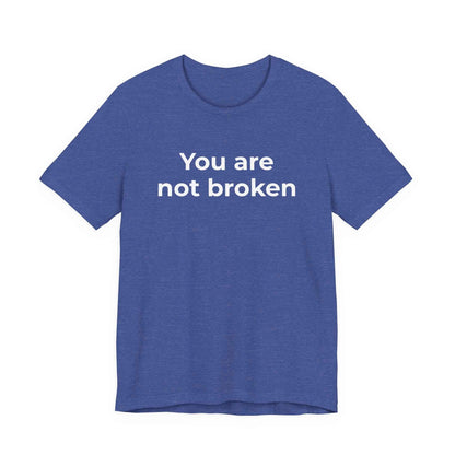 Mental Health Awareness - You are not Broken T-Shirt