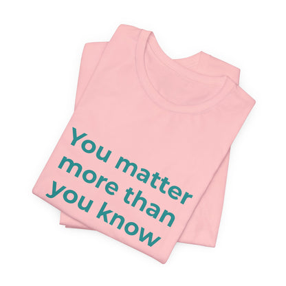 YOU MATTER MORE THAN YOU KNOW