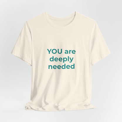 YOU ARE DEEPLY NEEDED