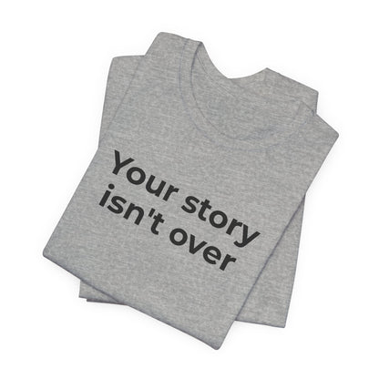 Grief & Loss and Suicide Awareness T-Shirt - Your Story isn't Over - Wear What You Stand For Products