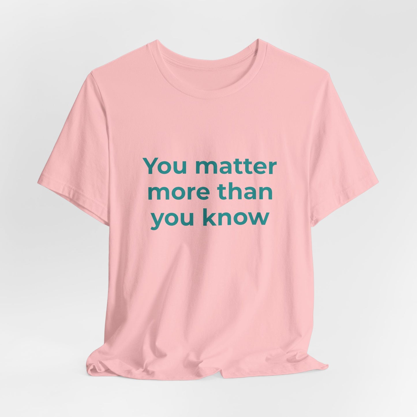YOU MATTER MORE THAN YOU KNOW