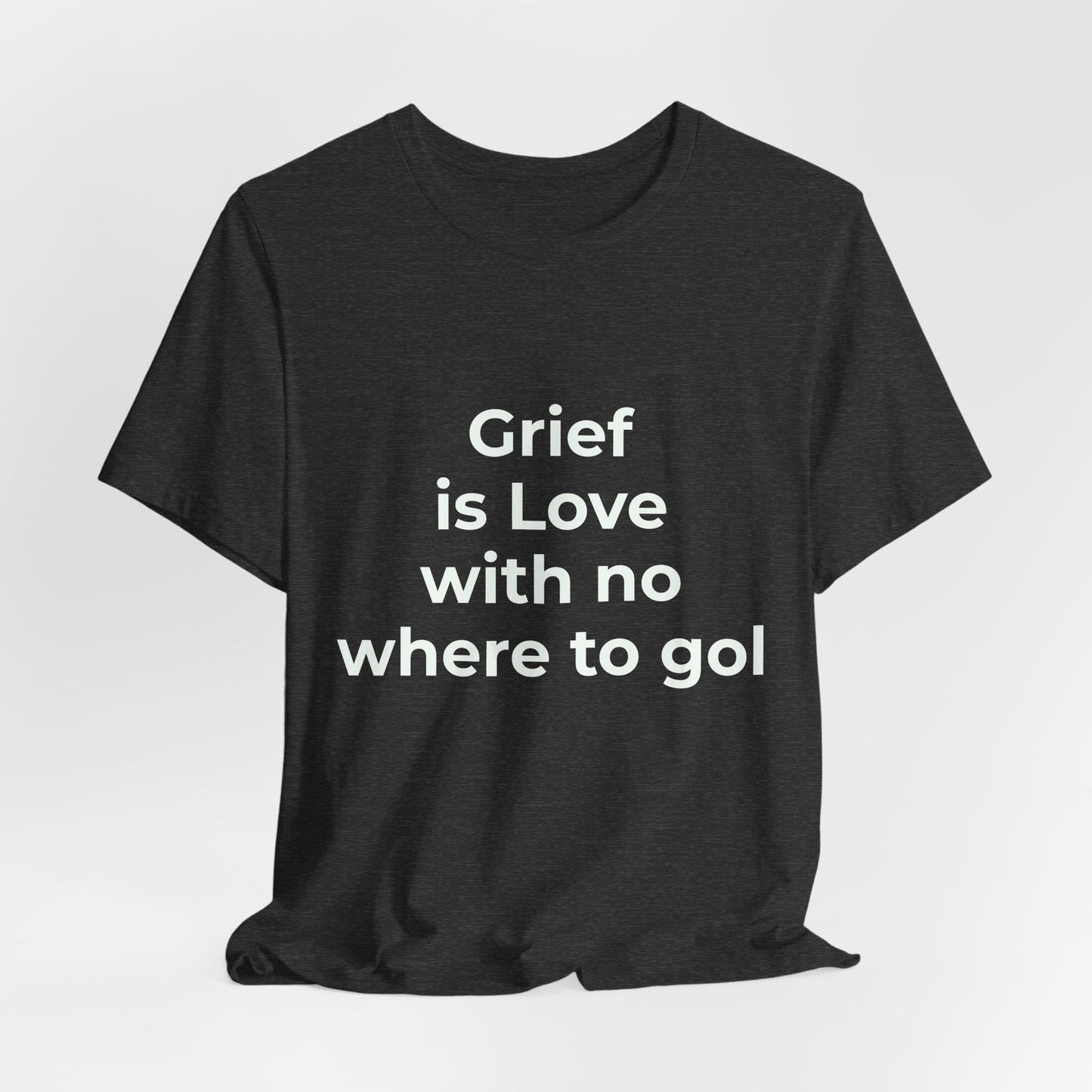 GRIEF IS LOVE WITH NO WHERE TO GO