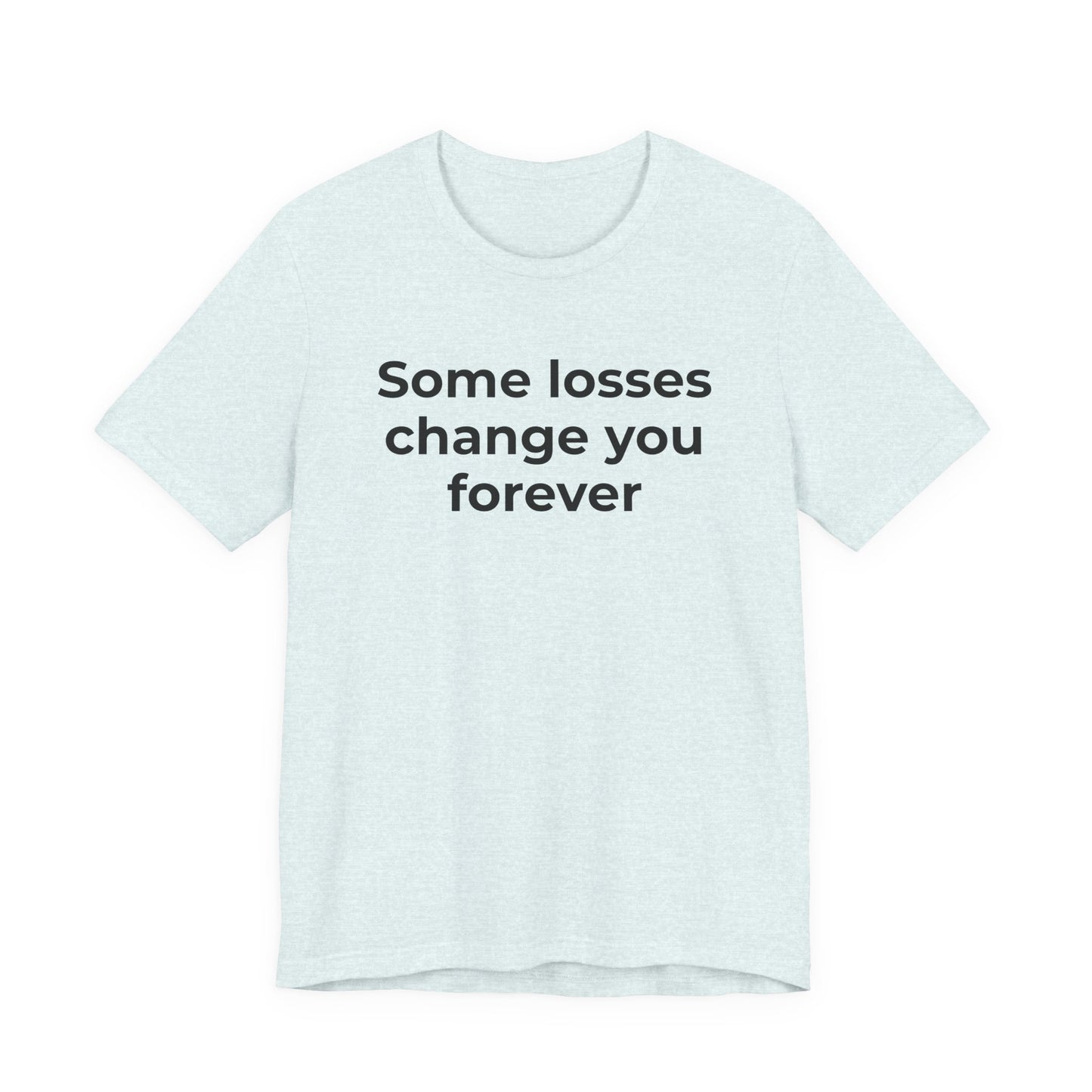 Grief and Loss T-Shirt - Some Losses Change You Forever - Wear What You Stand For Products