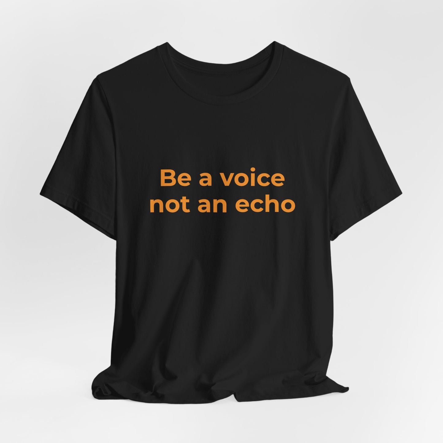 BE A VOICE NOT AN ECHO
