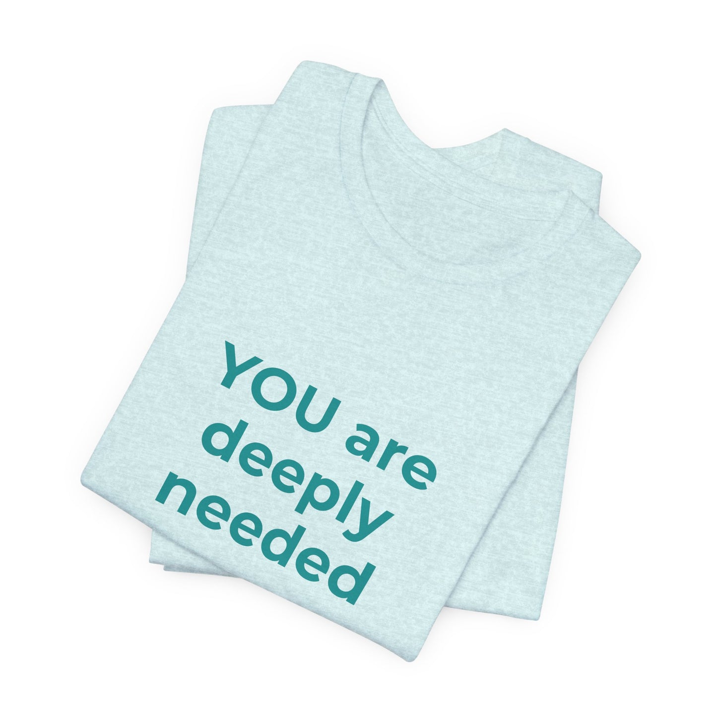 YOU ARE DEEPLY NEEDED