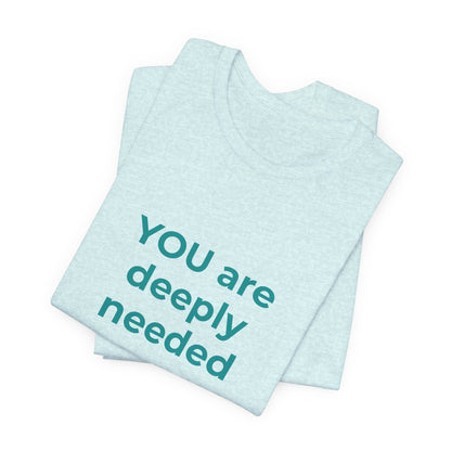 YOU ARE DEEPLY NEEDED