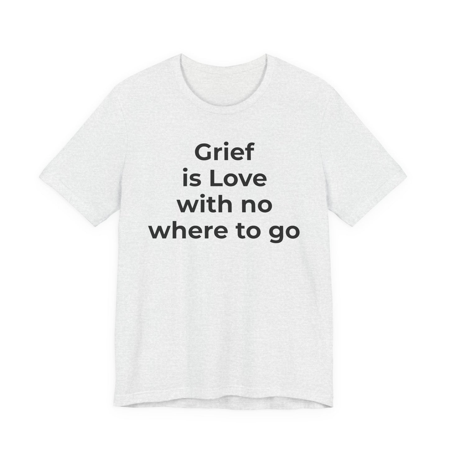 Grief and Loss T-Shirt - Grief is Love with Nowhere to Go - Wear What You Stand For Products