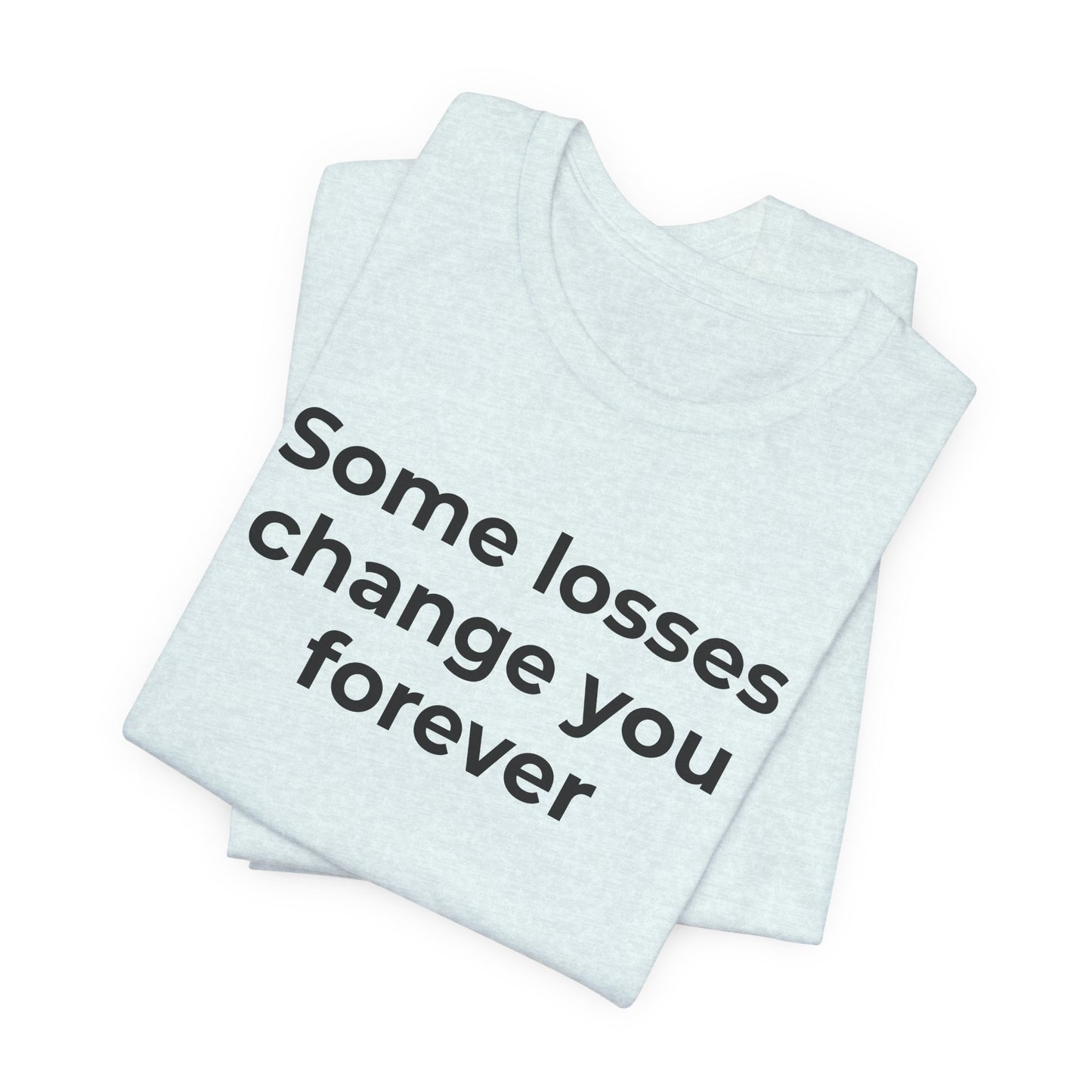 Grief and Loss T-Shirt - Some Losses Change You Forever - Wear What You Stand For Products