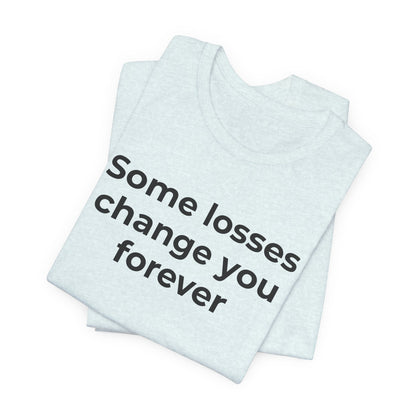 Grief and Loss T-Shirt - Some Losses Change You Forever - Wear What You Stand For Products