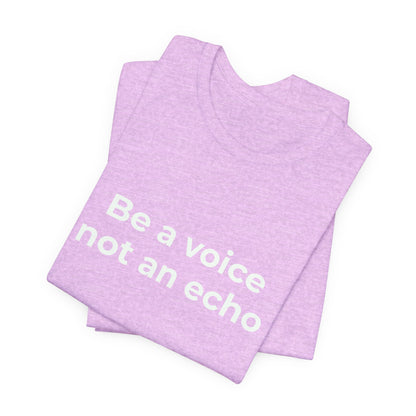 BE A VOICE NOT AN ECHO