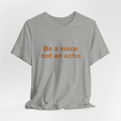 BE A VOICE NOT AN ECHO