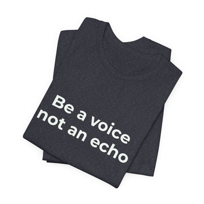 BE A VOICE NOT AN ECHO