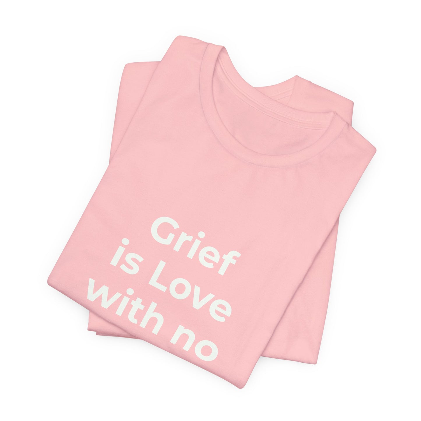 GRIEF IS LOVE WITH NO WHERE TO GO