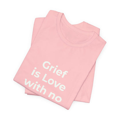 GRIEF IS LOVE WITH NO WHERE TO GO