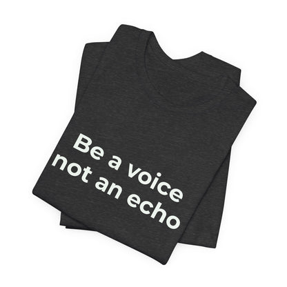 BE A VOICE NOT AN ECHO