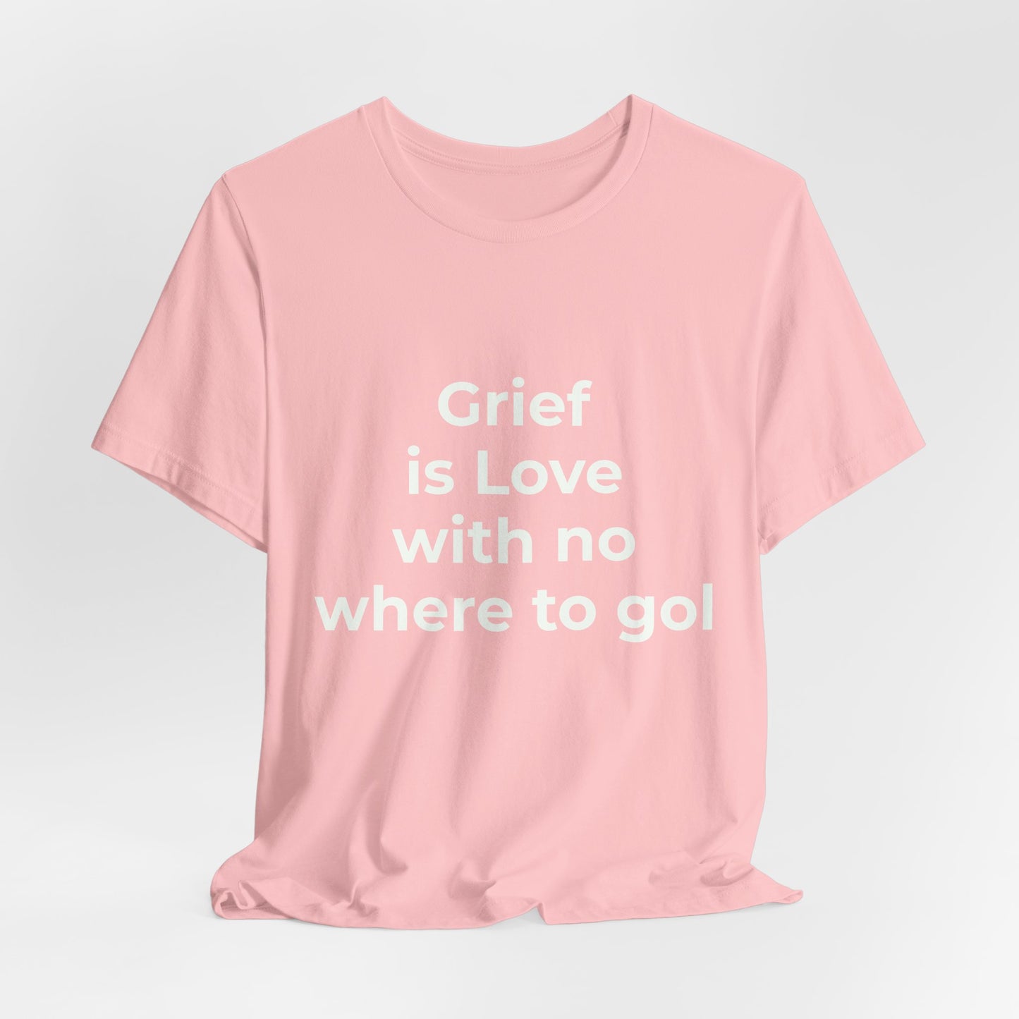 GRIEF IS LOVE WITH NO WHERE TO GO