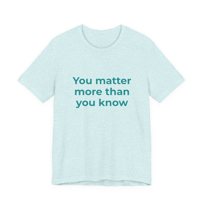 YOU MATTER MORE THAN YOU KNOW