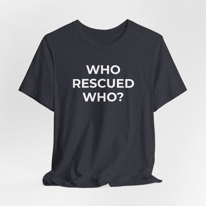 Pet Rescues T-Shirt Who Rescued Who? - Wear What You Stand For Products