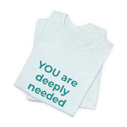 YOU ARE DEEPLY NEEDED