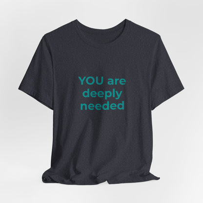 YOU ARE DEEPLY NEEDED