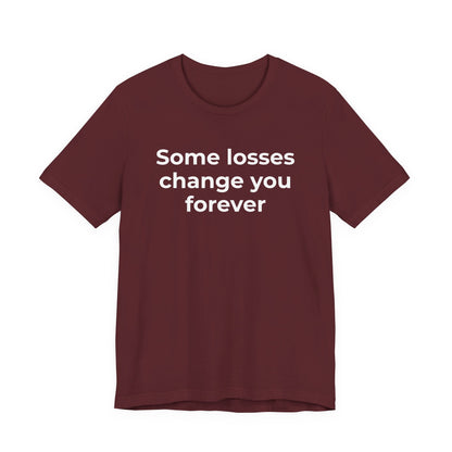 Grief and Loss T-Shirt - Some Losses Change You Forever - Wear What You Stand For Products