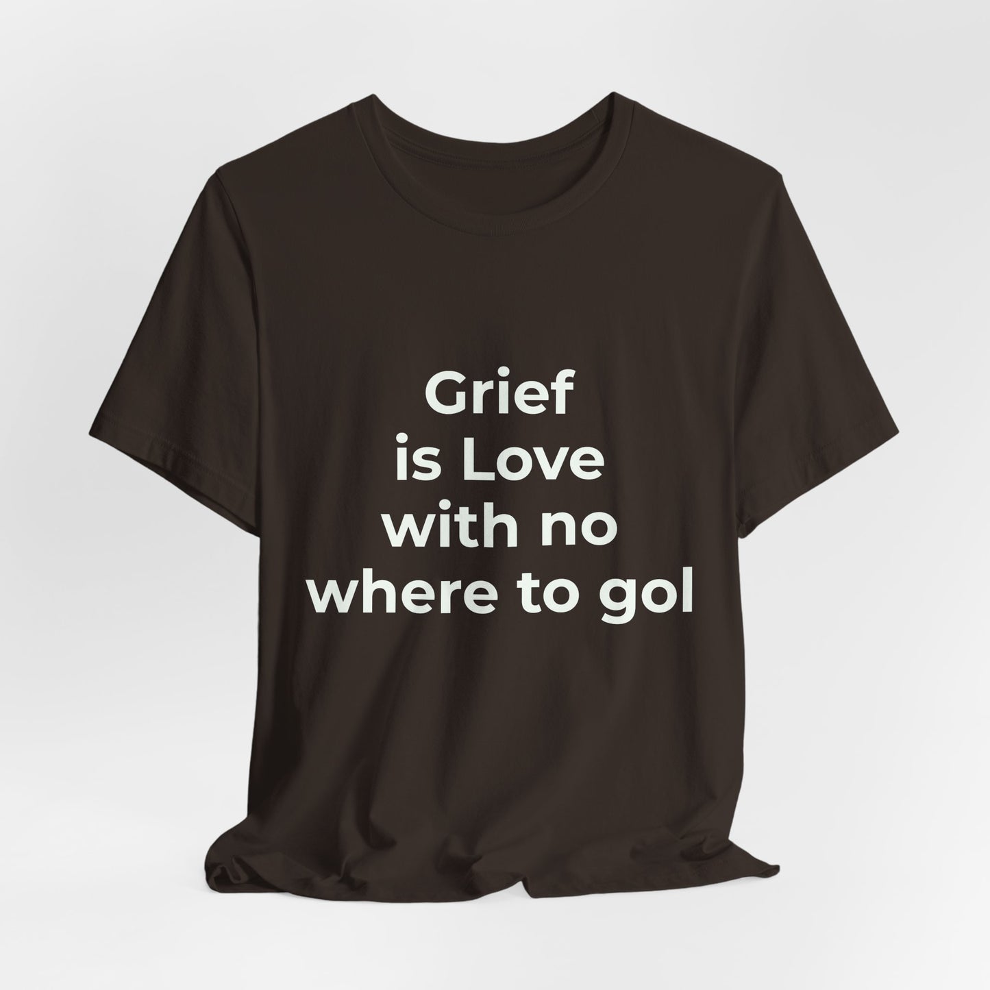GRIEF IS LOVE WITH NO WHERE TO GO