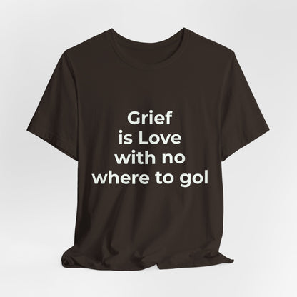 GRIEF IS LOVE WITH NO WHERE TO GO