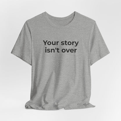 Grief & Loss and Suicide Awareness T-Shirt - Your Story isn't Over - Wear What You Stand For Products