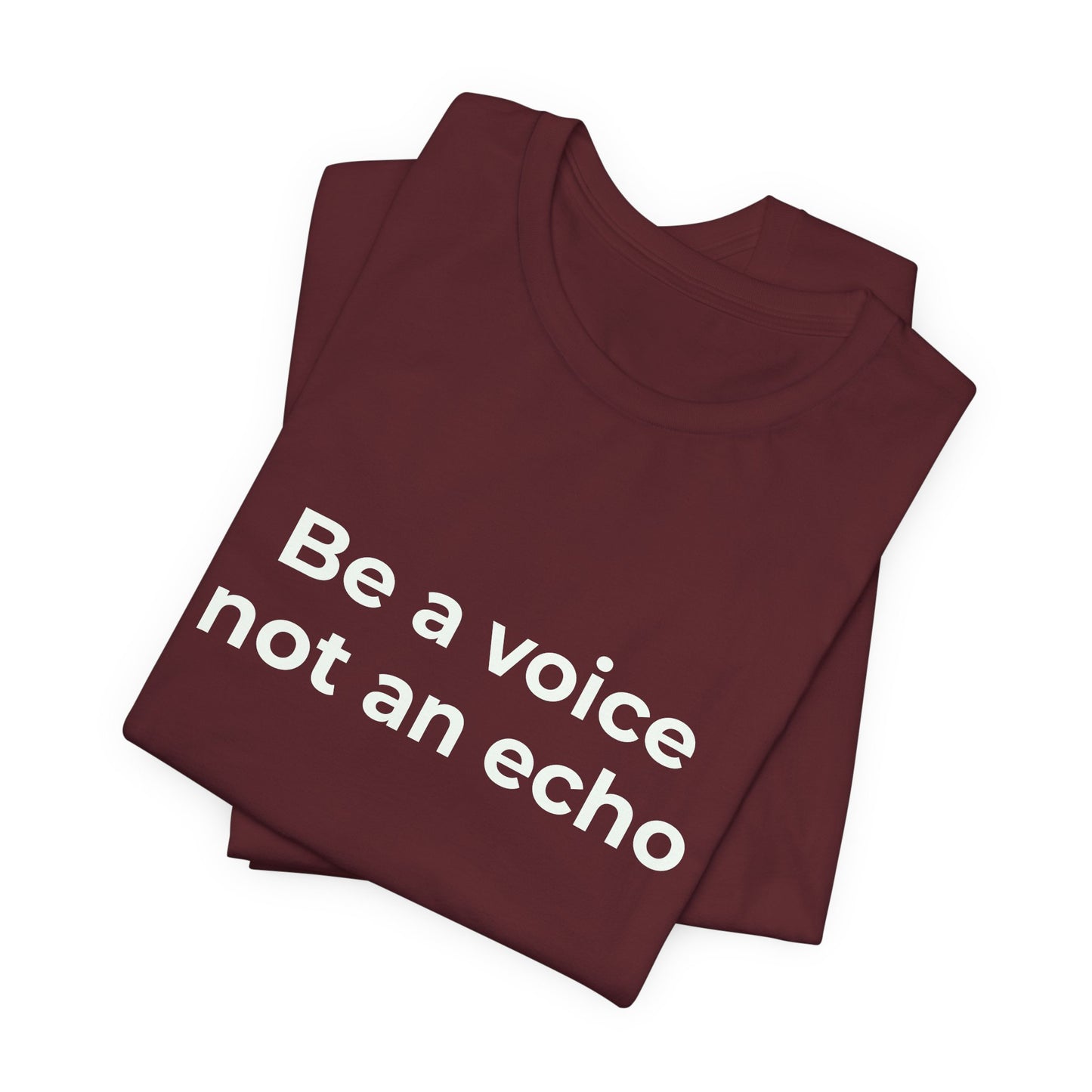 BE A VOICE NOT AN ECHO