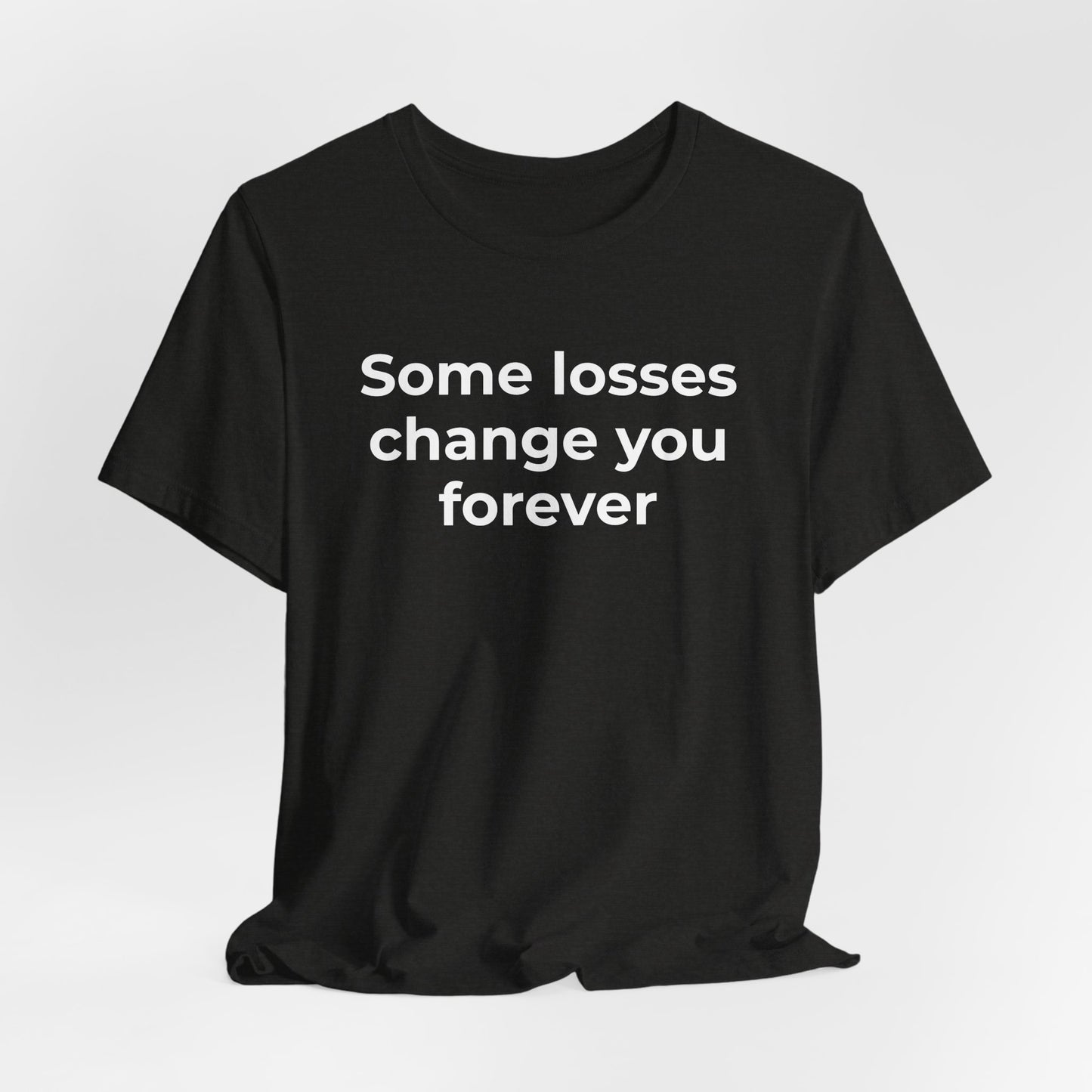 Grief and Loss T-Shirt - Some Losses Change You Forever - Wear What You Stand For Products