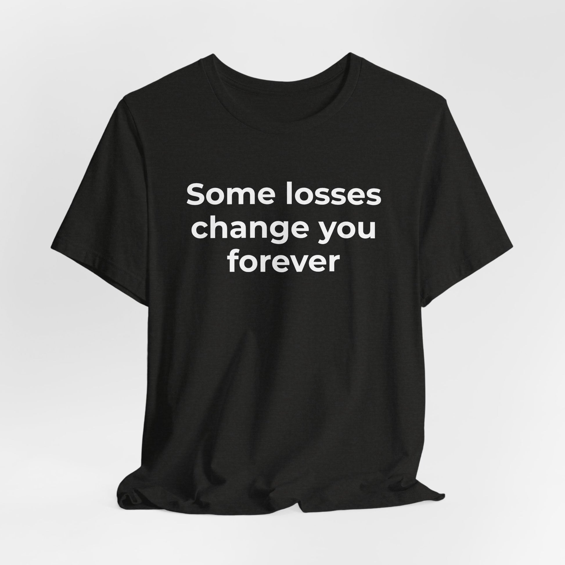 Grief and Loss T-Shirt - Some Losses Change You Forever - Wear What You Stand For Products