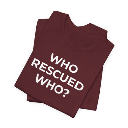 Pet Rescues T-Shirt Who Rescued Who? - Wear What You Stand For Products