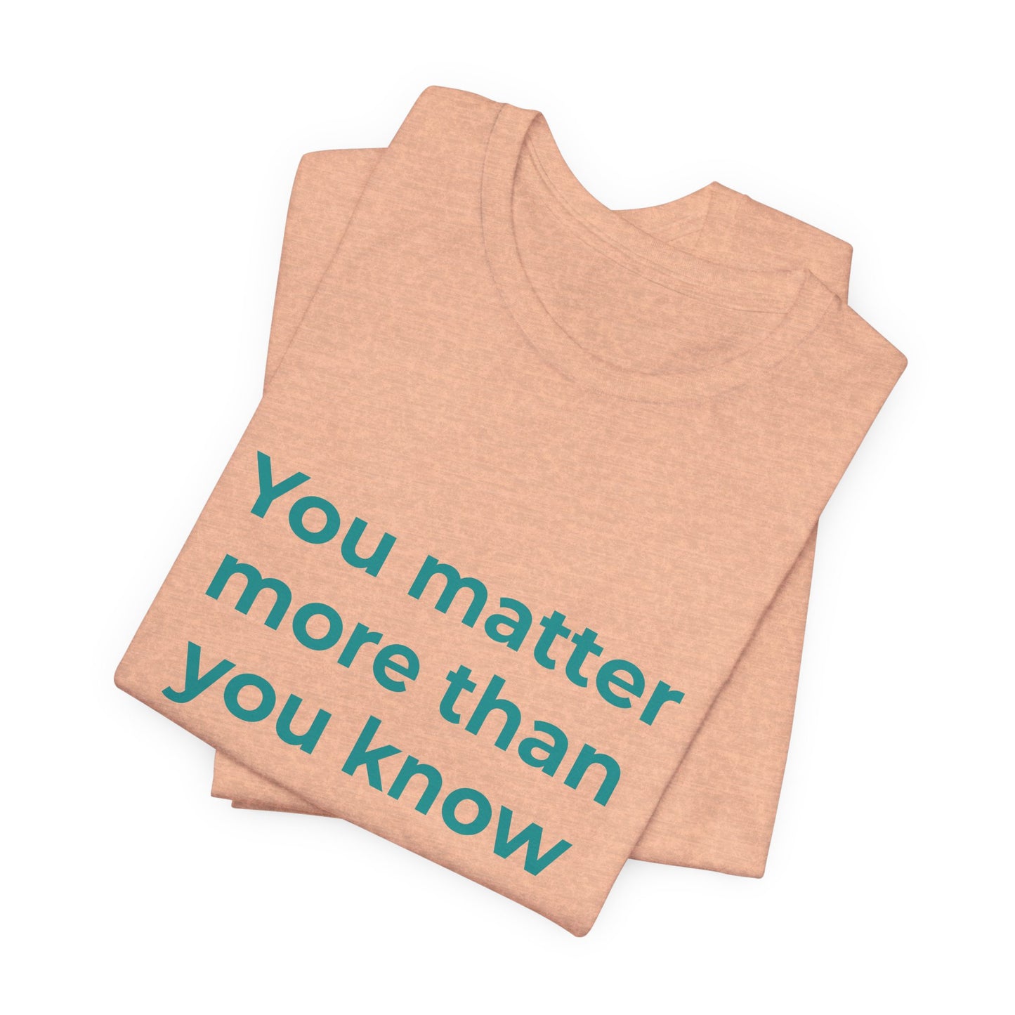 YOU MATTER MORE THAN YOU KNOW