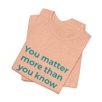 YOU MATTER MORE THAN YOU KNOW