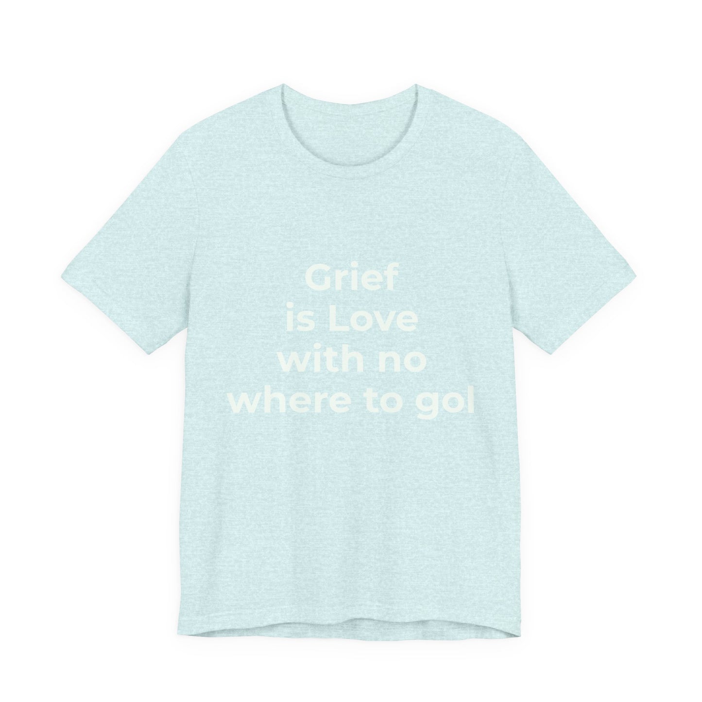 GRIEF IS LOVE WITH NO WHERE TO GO