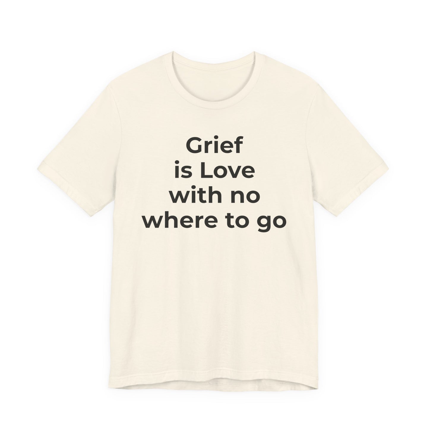 Grief and Loss T-Shirt - Grief is Love with Nowhere to Go - Wear What You Stand For Products