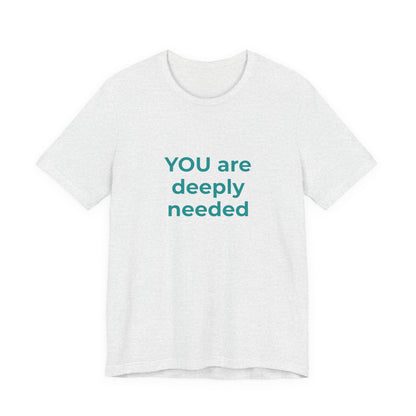 YOU ARE DEEPLY NEEDED