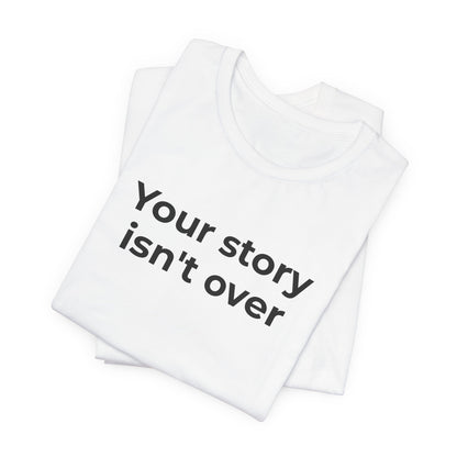 Grief & Loss and Suicide Awareness T-Shirt - Your Story isn't Over - Wear What You Stand For Products