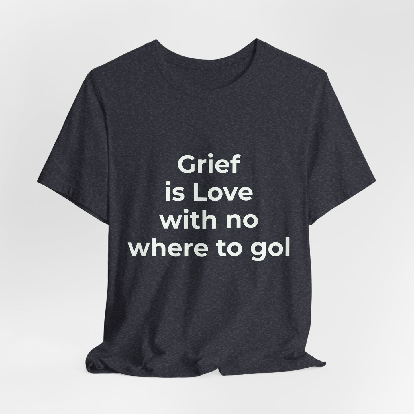 GRIEF IS LOVE WITH NO WHERE TO GO