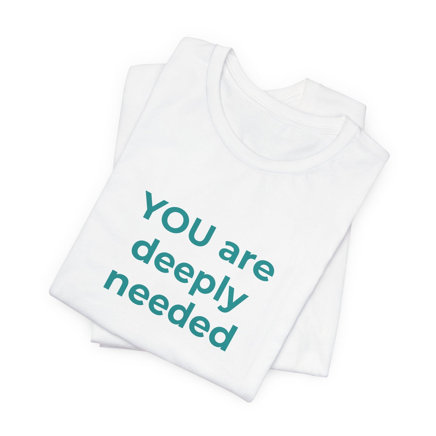 YOU ARE DEEPLY NEEDED