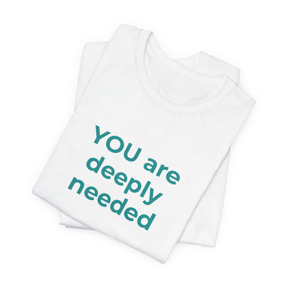 YOU ARE DEEPLY NEEDED