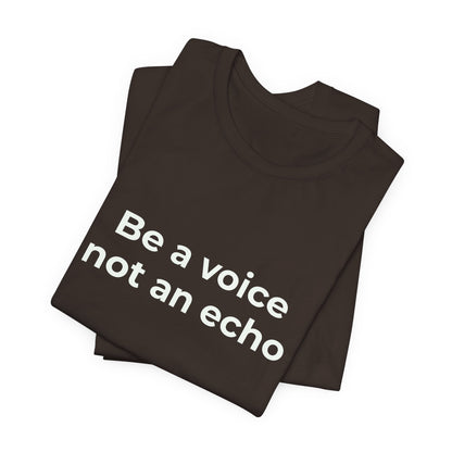 BE A VOICE NOT AN ECHO