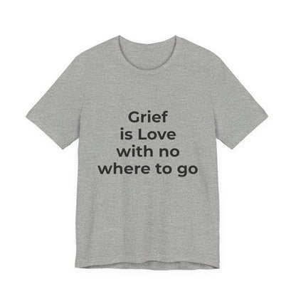 GRIEF IS LOVE WITH NO WHERE TO GO