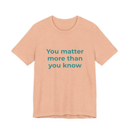 YOU MATTER MORE THAN YOU KNOW